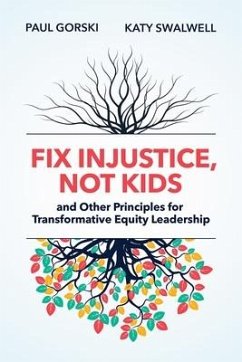 Fix Injustice, Not Kids and Other Principles for Transformative Equity Leadership - Gorski, Paul; Swalwell, Katy