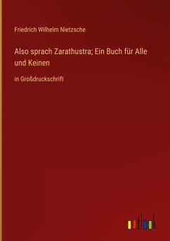 Also sprach Zarathustra; Ein Buch für Alle und Keinen - Nietzsche, Friedrich Wilhelm