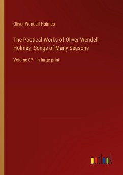 The Poetical Works of Oliver Wendell Holmes; Songs of Many Seasons - Holmes, Oliver Wendell