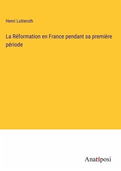 La Réformation en France pendant sa première période - Lutteroth, Henri