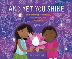 And Yet You Shine: The Kohinoor Diamond, Colonization, and Resistance - Kelkar, Supriya