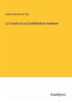 La Croatie et la Conf¿d¿ration Italienne - Léouzon Le Duc, Louis