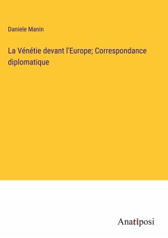 La Vénétie devant l'Europe; Correspondance diplomatique - Manin, Daniele
