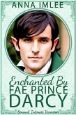 Enchanted By Fae Prince Darcy (Sensual Intimate Pride & Prejudice Variation) (eBook, ePUB)