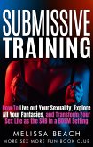 Submissive Training: How To Live out Your Sexuality, Explore All Your Fantasies, and Transform Your Sex Life as the SUB in a BDSM Setting (Bdsm For Beginners, #1) (eBook, ePUB)