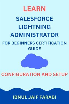 Learn Salesforce Lightning Administrator For Beginners Certification Guide   Configuration and Setup (eBook, ePUB) - Farabi, Ibnul Jaif