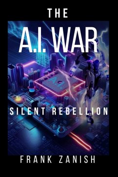 The AI War: Silent Rebellion (eBook, ePUB) - Zanish, Frank