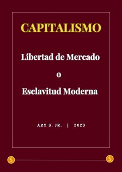 Capitalismo: Libertad de Mercado o Esclavitud Moderna (eBook, ePUB) - S., Ary