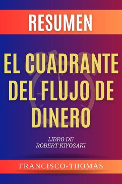 El Cuadrante del Flujo de Dinero [Cashflow Quadrant] Robert Kiysosaki Resumen (eBook, ePUB) - Thomas, Francis