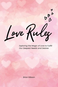 Love Rules Exploring the Magic of Love to Fulfill Our Deepest Needs and Desires (eBook, ePUB) - Gibson, Brian