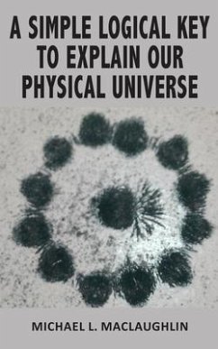 Cover A SIMPLE LOGICAL KEY TO EXPLAIN OUR PHYSICAL UNIVERSE (eBook, ePUB)
