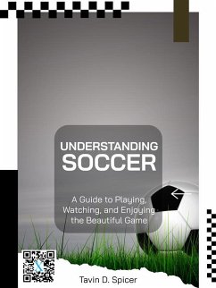 Understanding Soccer: A Guide to Playing, Watching, and Enjoying the Beautiful Game (eBook, ePUB) - Spicer, Tavin D.
