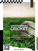 Understanding Cricket: A Guide to Playing, Watching, and Enjoying the Sport (eBook, ePUB)