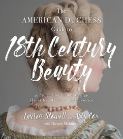 The American Duchess Guide to 18th Century Beauty (eBook, ePUB) - Stowell, Lauren; Cox, Abby