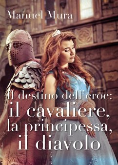 Il destino dell'eroe: il cavaliere, la principessa, il diavolo (eBook, ePUB) - Mura, Manuel