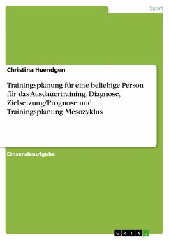 Trainingsplanung für eine beliebige Person für das Ausdauertraining. Diagnose, Zielsetzung/Prognose und Trainingsplanung Mesozyklus (eBook, PDF)