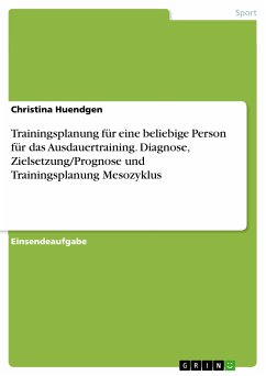 Trainingsplanung für eine beliebige Person für das Ausdauertraining. Diagnose, Zielsetzung/Prognose und Trainingsplanung Mesozyklus (eBook, PDF) - Huendgen, Christina