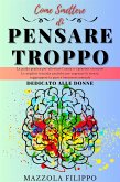 Come smettere di pensare Troppo - dedicato alle donne (eBook, ePUB)