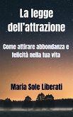 La legge dell&quote;attrazione: come attirare abbondanza e felicità nella tua vita (eBook, ePUB)