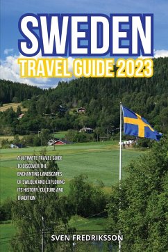 Sweden Travel Guide 2023: A Ultimate Travel Guide to Discover the Enchanting Landscapes of Sweden and Exploring its history, culture and traditi - Fredriksson, Sven