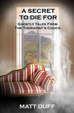 A Secret To Die For: Ghostly Tales From The Therapist's Couch - Duff, Matt