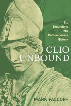 Clio Unbound: Six Excursions Into Contemporary History - Falcoff, Mark