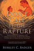 Don't Call It The Rapture: "Beyond the Historical Arguments of the Calvinist and Arminian; Yet Respectful of Hebrew, Christian, and even Islamic