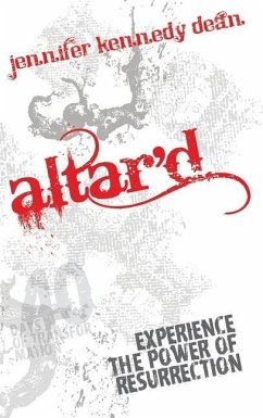 Altar'd: Experience the Power of Resurrection: Experience the Power of Resurrection - Dean, Jennifer Kennedy