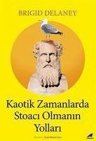 Kaotik Zamanlarda Stoaci Olmanin Yollari - Delaney, Brigid