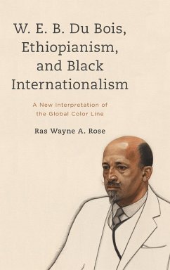 W. E. B. Du Bois, Ethiopianism, and Black Internationalism - Rose, Ras Wayne A.