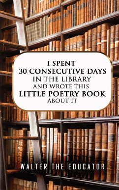I Spent 30 Consecutive Days in the Library and Wrote this Little Poetry Book about It - Walter the Educator