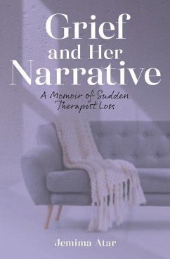 Grief and Her Narrative: A Memoir of Sudden Therapist Loss - Atar, Jemima