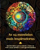 As 23 mandalas mais inspiradoras - Incrível livro para colorir, fonte de bem-estar infinito e energia harmônica