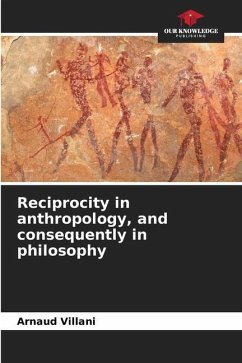 Reciprocity in anthropology, and consequently in philosophy - Villani, Arnaud
