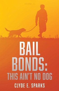 Bail Bonds: This Ain't No Dog: Volume II - Sparks, Clyde E.