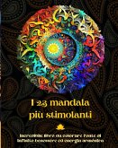 I 23 mandala più stimolanti - Incredibile libro da colorare fonte di infinito benessere ed energia armónica