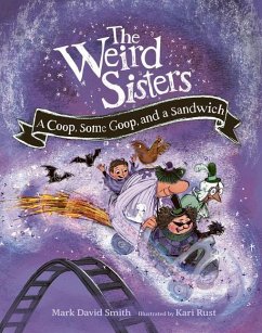 The Weird Sisters: A Coop, Some Goop, and a Sandwich - Smith, Mark David; Rust, Kari