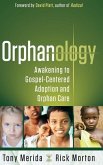 Orphanology: Awakening to Gospel-Centered Adoption and Orphan Care: Awakening to Gospel-Centered Adoption and Orphan Care