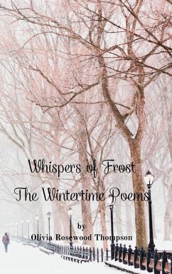 Whispers of Frost - The Wintertime Poems: Embrace the Enchanting Journey Through Winter's Poetic Wonderland - Thompson, Olivia Rosewood