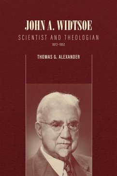 John A. Widtsoe: Scientist and Theologian, 1872-1952 - Alexander, Thomas G