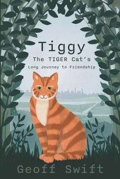 Tiggy The TIGER Cat's Long Journey to Friendship - Swift, Geoff