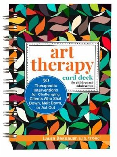Art Therapy Card Deck for Children and Adolescents: 50 Therapeutic Interventions for Challenging Clients Who Shut Down, Melt Down, or ACT Out - Dessauer, Laura