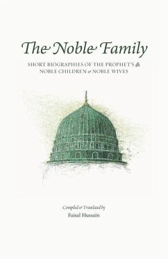The Noble Family: Short Biographies of the Prophet's ﷺ Noble Children & Noble Wives - Hussain, Faisal