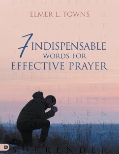 7 Indispensable Words for Effective Prayer - Towns, Elmer L.
