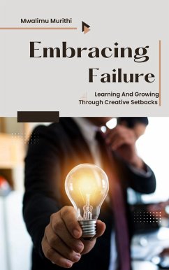 Embracing Failure: Learning and Growing Through Creative Setbacks (eBook, ePUB) - Murithi, Mwalimu