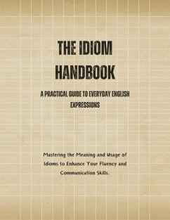 The Idiom Handbook: A Practical Guide to Everyday English Expressions (eBook, ePUB) - Alam, Saiful