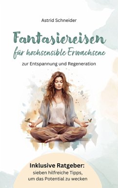 Fantasiereisen für hochsensible Erwachsene zur Entspannung und Regeneration: (eBook, ePUB) - Schneider, Astrid