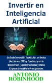 Invertir en Inteligencia Artificial Guía de Inversión Particular, en Bolsa (Acciones, ETFs y Fondos) y en la Blockchain (Criptomonedas y Otros Criptoactivos) Para Principiantes (eBook, ePUB)