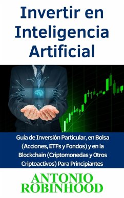 Invertir en Inteligencia Artificial Guía de Inversión Particular, en Bolsa (Acciones, ETFs y Fondos) y en la Blockchain (Criptomonedas y Otros Criptoactivos) Para Principiantes (eBook, ePUB) - Robinhood, Antonio