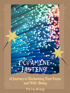 Dopamine Fasting: A Journey to Reclaiming Your Focus and Well-Being (eBook, ePUB) - Lin Zhang, Mei